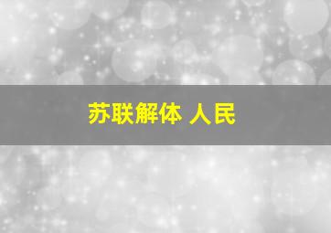 苏联解体 人民